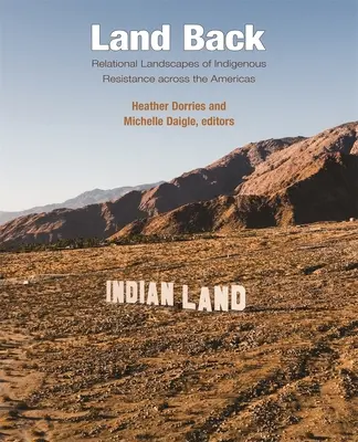 Devolver la tierra: Paisajes relacionales de resistencia indígena en las Américas - Land Back: Relational Landscapes of Indigenous Resistance Across the Americas