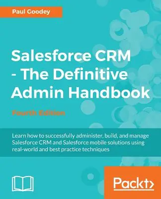 Salesforce CRM - The Definitive Admin Handbook: Una inmersión profunda en el funcionamiento de Salesforce CRM - Salesforce CRM - The Definitive Admin Handbook: A Deep-dive into the working of Salesforce CRM