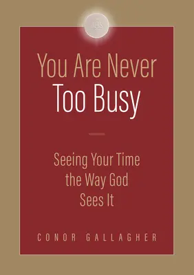 Nunca se está demasiado ocupado: Ver tu tiempo como Dios lo ve - You Are Never Too Busy: Seeing Your Time the Way God Sees Your Time