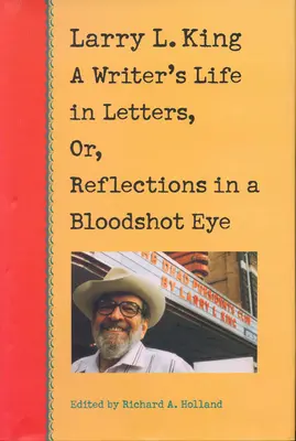 Larry L. King: La vida de un escritor en letras, o reflexiones en un ojo inyectado en sangre - Larry L. King: A Writer's Life in Letters, Or, Reflections in a Bloodshot Eye