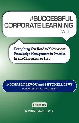 # Libro05: Todo lo que hay que saber sobre la gestión del conocimiento en la práctica en 140 caracteres o menos - # SUCCESSFUL CORPORATE LEARNING tweet Book05: Everything You Need to Know about Knowledge Management in Practice in 140 Characters or Less