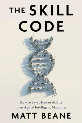 El código de las habilidades: Cómo salvar la capacidad humana en la era de las máquinas inteligentes - The Skill Code: How to Save Human Ability in an Age of Intelligent Machines