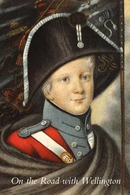 De viaje con Wellington: El diario de un comisario de guerra en las campañas peninsulares - On the Road with Wellington: The Diary of a War Commissary in the Peninsular Campaigns