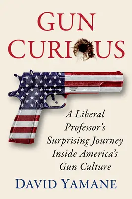 Curioso por las armas: el sorprendente viaje de un profesor liberal al interior de la cultura armamentística estadounidense - Gun Curious: A Liberal Professor's Surprising Journey Inside America's Gun Culture