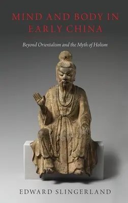 Mente y cuerpo en la China primitiva: Más allá del orientalismo y el mito del holismo - Mind and Body in Early China: Beyond Orientalism and the Myth of Holism