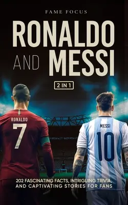 Ronaldo y Messi - 202 datos fascinantes, curiosidades intrigantes e historias cautivadoras para los aficionados - Ronaldo and Messi - 202 Fascinating Facts, Intriguing Trivia, and Captivating Stories for Fans