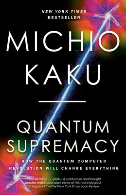 Supremacía cuántica: Cómo la revolución de los ordenadores cuánticos lo cambiará todo - Quantum Supremacy: How the Quantum Computer Revolution Will Change Everything