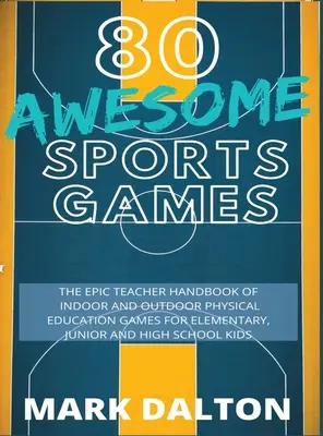 80 Impresionantes Juegos Deportivos: El épico manual del profesor de 80 juegos de educación física de interior y exterior para niños de primaria y secundaria - 80 Awesome Sports Games: The Epic Teacher Handbook of 80 Indoor & Outdoor Physical Education Games for Elementary and High School Kids