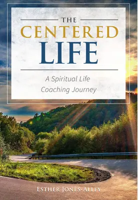 La vida centrada: Un viaje espiritual de coaching vital - The Centered Life: A Spritual Life Coaching Journey