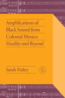 Amplificaciones del sonido negro del México colonial: Vocality and Beyond - Amplifications of Black Sound from Colonial Mexico: Vocality and Beyond