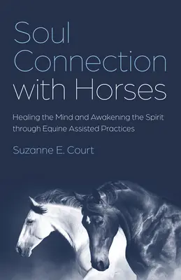 Conexión del alma con los caballos: Sanar la mente y despertar el espíritu mediante prácticas asistidas con caballos - Soul Connection with Horses: Healing the Mind and Awakening the Spirit Through Equine Assisted Practices