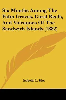 Seis meses entre los palmerales, arrecifes de coral y volcanes de las islas Sandwich - Six Months Among The Palm Groves, Coral Reefs, And Volcanoes Of The Sandwich Islands