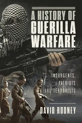 Historia de la guerra de guerrillas: insurgentes, patriotas y terroristas de Sun Tzu a Bin Laden - A History of Guerilla Warfare: Insurgents, Patriots and Terrorists from Sun Tzu to Bin Laden
