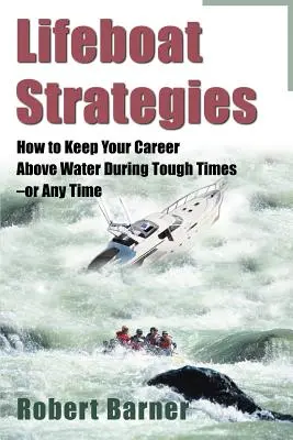 Lifeboat Strategies: Cómo mantener su carrera a flote en tiempos difíciles... o en cualquier momento. - Lifeboat Strategies: How to Keep Your Career Above Water During Tough Times--Or Any Time