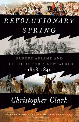 Primavera revolucionaria: Europa en llamas y la lucha por un nuevo mundo, 1848-1849 - Revolutionary Spring: Europe Aflame and the Fight for a New World, 1848-1849