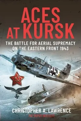 Ases en Kursk: La batalla por la supremacía aérea en el frente oriental, 1943 - Aces at Kursk: The Battle for Aerial Supremacy on the Eastern Front, 1943