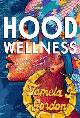 Hood Wellness: Historias de atención comunitaria de personas que se ahogaron en tierra firme - Hood Wellness: Tales of Communal Care from People Who Drowned on Dry Land