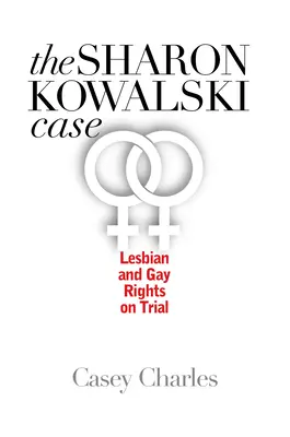 El caso Sharon Kowalski: Los derechos de gays y lesbianas a juicio - Sharon Kowalski Case: Lesbian and Gay Rights on Trial