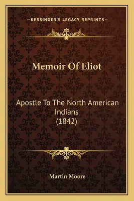 Memorias de Eliot: Apóstol de los indios norteamericanos - Memoir Of Eliot: Apostle To The North American Indians