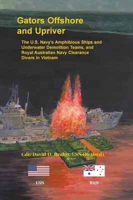 Gators Offshore and Upriver. Los buques anfibios y los equipos de demolición submarina de la Marina de Estados Unidos, y los buzos de desminado de la Marina Real Australiana en Vietnam - Gators Offshore and Upriver. The U.S. Navy's Amphibious Ships and Underwater Demolition Teams, and Royal Australian Navy Clearance Divers in Vietnam