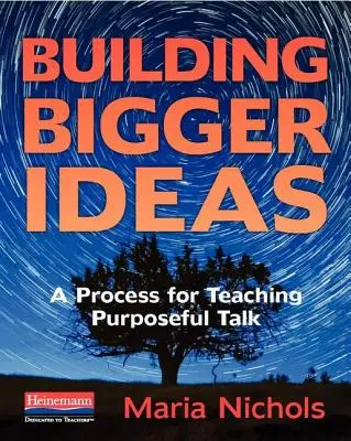 Construyendo grandes ideas: Un proceso para enseñar a hablar con propósito - Building Bigger Ideas: A Process for Teaching Purposeful Talk