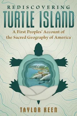 Redescubriendo la Isla Tortuga: Relato de los Primeros Pueblos sobre la Geografía Sagrada de América - Rediscovering Turtle Island: A First Peoples' Account of the Sacred Geography of America