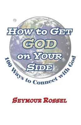 Cómo poner a Dios de tu parte: 100 maneras de conectar con Dios - How to Get God on Your Side: 100 Ways to Connect with God