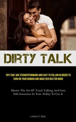 Dirty Talk: Consejos sencillos y fáciles de seguir para excitar a tu mujer y hacerla suplicar más (Master The - Dirty Talk: Tips That Are Straightforward And Easy To Follow In Order To Turn On Your Woman And Make Her Beg For More (Master The