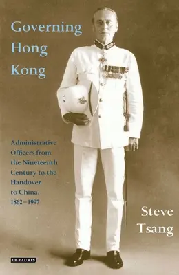 Gobernando Hong Kong: Funcionarios administrativos desde el siglo XIX hasta el traspaso a China, 1862-1997 - Governing Hong Kong: Administrative Officers from the 19th Century to the Handover to China, 1862-1997