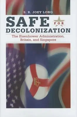 Safe for Decoloniation: La Administración Eisenhower, Gran Bretaña y Singapur - Safe for Decoloniation: The Eisenhower Administration, Britain, and Singapore