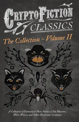 Criptoficción - Volumen II. Colección de relatos fantásticos sobre monstruos marinos, insectos peligrosos y otras criaturas misteriosas (Criptoficción) - Cryptofiction - Volume II. A Collection of Fantastical Short Stories of Sea Monsters, Dangerous Insects, and Other Mysterious Creatures (Cryptofiction