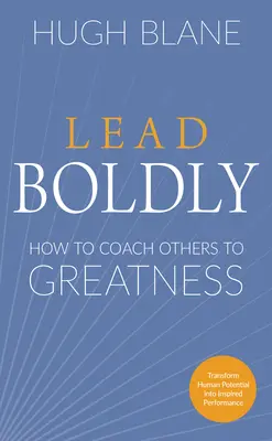 Dirigir con valentía: cómo entrenar a otros para alcanzar la grandeza - Lead Boldly: How to Coach Others to Greatness