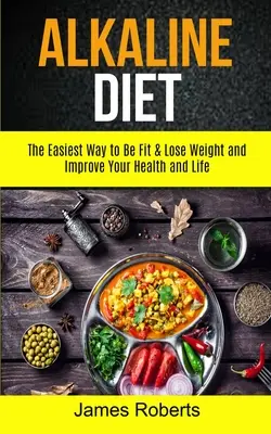 Dieta Alcalina: La forma más fácil de estar en forma y perder peso y mejorar tu salud y tu vida - Alkaline Diet: The Easiest Way to Be Fit and Lose Weight and Improve Your Health and Life