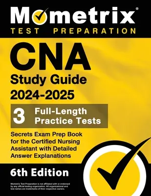 Guía de Estudio CNA 2024-2025 - 3 Pruebas Prácticas Completas, Libro Secreto de Preparación para el Examen de Asistente de Enfermería Certificado con Explicaciones Detalladas de las Respuestas - CNA Study Guide 2024-2025 - 3 Full-Length Practice Tests, Secrets Exam Prep Book for the Certified Nursing Assistant with Detailed Answer Explanations