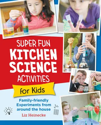 Experimentos científicos superdivertidos en la cocina para niños: 52 experimentos caseros para toda la familia - Super Fun Kitchen Science Experiments for Kids: 52 Family Friendly Experiments from Around the House