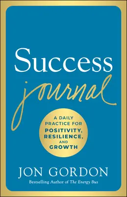 Diario del éxito: Una Práctica Diaria Para La Positividad, La Resiliencia Y El Crecimiento - Success Journal: A Daily Practice for Positivity, Resilience, and Growth