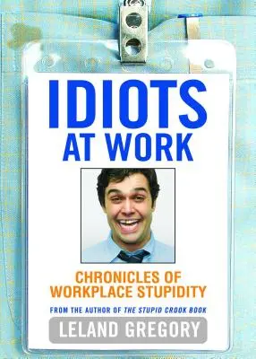 Idiotas en el trabajo: Crónicas de la estupidez en el trabajo - Idiots at Work: Chronicles of Workplace Stupidity