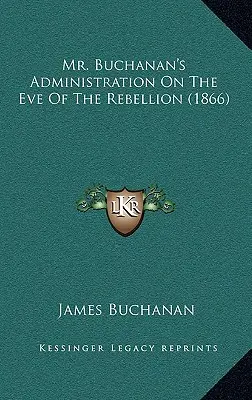 La administración del Sr. Buchanan en vísperas de la rebelión - Mr. Buchanan's Administration On The Eve Of The Rebellion