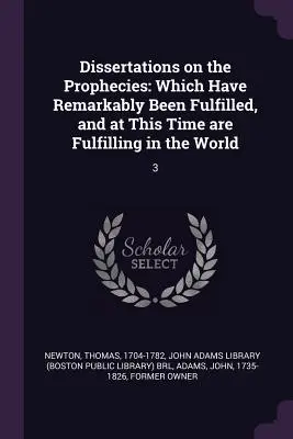 Disertaciones sobre las Profecías: Que Notablemente Se Han Cumplido, Y En Este Momento Se Están Cumpliendo En El Mundo: 3 - Dissertations on the Prophecies: Which Have Remarkably Been Fulfilled, and at This Time are Fulfilling in the World: 3