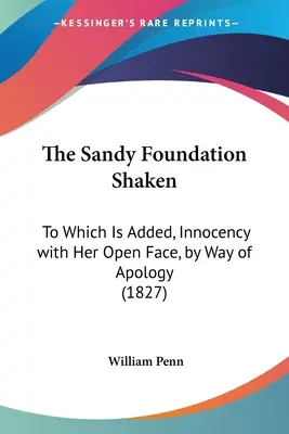 Los Cimientos De Sandy Sacudidos: A La Que Se Añade, La Inocencia A Cara Descubierta, A Modo De Disculpa - The Sandy Foundation Shaken: To Which Is Added, Innocency with Her Open Face, by Way of Apology