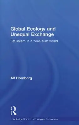 Ecología global e intercambio desigual: Fetichismo en un mundo de suma cero - Global Ecology and Unequal Exchange: Fetishism in a Zero-Sum World