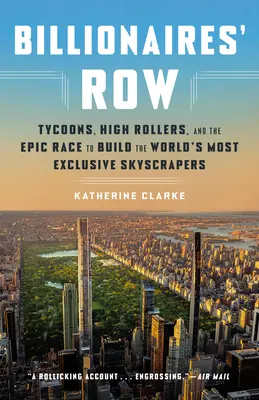 Billionaires' Row: magnates, grandes apostadores y la épica carrera por construir los rascacielos más exclusivos del mundo - Billionaires' Row: Tycoons, High Rollers, and the Epic Race to Build the World's Most Exclusive Skyscrapers