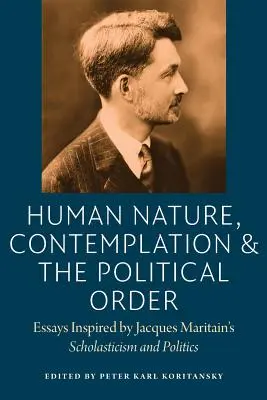 Naturaleza humana, contemplación y orden político: Ensayos inspirados en Escolástica y política de Jacques Maritain - Human Nature, Contemplation, and the Political Order: Essays Inspired by Jacques Maritain's Scholasticism and Politics