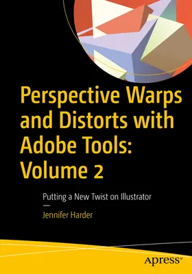 Perspective Warps and Distorts with Adobe Tools: Volumen 2: Un nuevo giro en Illustrator - Perspective Warps and Distorts with Adobe Tools: Volume 2: Putting a New Twist on Illustrator