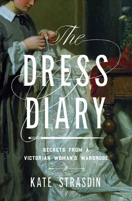 El diario del vestido: Secretos del armario de una mujer victoriana - The Dress Diary: Secrets from a Victorian Woman's Wardrobe