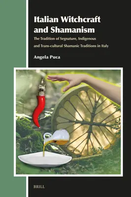 Brujería y chamanismo italianos: La Tradición de la Segnatura, Tradiciones Chamánicas Indígenas y Transculturales en Italia - Italian Witchcraft and Shamanism: The Tradition of Segnature, Indigenous and Trans-Cultural Shamanic Traditions in Italy