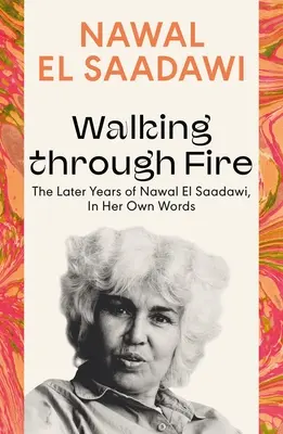 Caminando a través del fuego: los últimos años de Nawal El Saadawi, en sus propias palabras - Walking Through Fire: The Later Years of Nawal El Saadawi, in Her Own Words