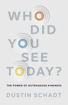 ¿A quién has visto hoy? El poder de la bondad indignante - Who Did You See Today?: The Power of Outrageous Kindness