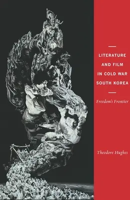 Literatura y cine en la Corea del Sur de la Guerra Fría La frontera de la libertad - Literature and Film in Cold War South Korea: Freedom's Frontier