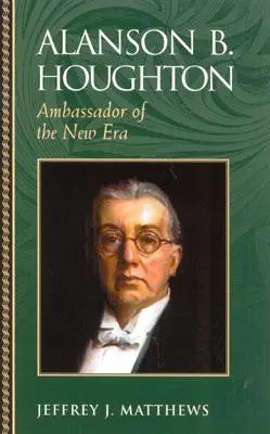 Alanson B. Houghton: Embajador de la nueva era - Alanson B. Houghton: Ambassador of the New Era